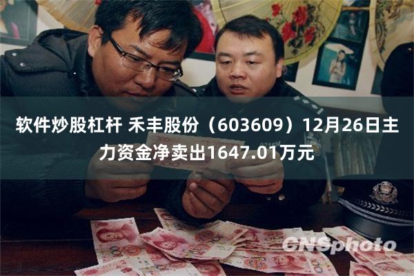 软件炒股杠杆 禾丰股份（603609）12月26日主力资金净卖出1647.01万元